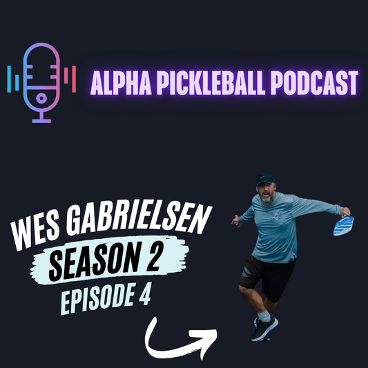 Alpha Pickleball Podcast Season 2 Episode 4 (Wes Gabrielsen Pro Pickleball Player)