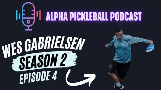 Alpha Pickleball Podcast Season 2 Episode 4 (Wes Gabrielsen Pro Pickleball Player)