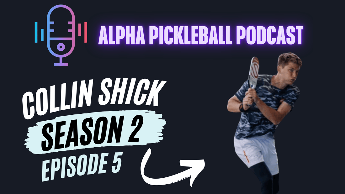 Alpha Pickleball Podcast Season 2 Episode 5 (Collin Shick Pro Pickleball Player)